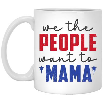 We The People Want To Mama, American Mama White Mug