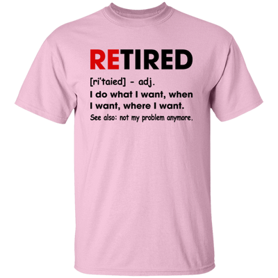Retired Defination, I Do What I Want, When I Want, Where I Want Unisex T-Shirt