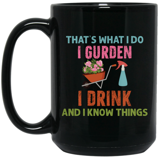 That's What I Do, I Gurden, I Drink And I Know Things Black Mug