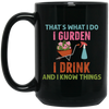 That's What I Do, I Gurden, I Drink And I Know Things Black Mug