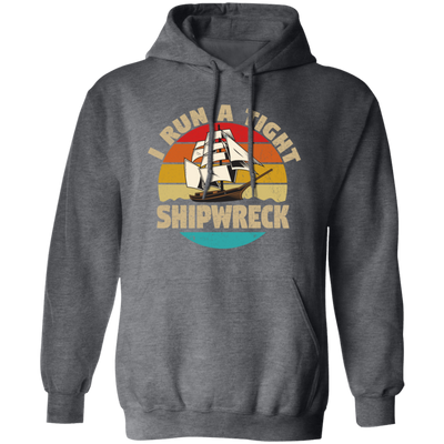 I Run A Tight Shipwreck, Funny Ship Love Gift, Retro Shipwreck Gift Pullover Hoodie