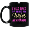 I Am So Tired Of Being My Wife's Arm Candy, Love My Wife, Husband Best Gift Black Mug