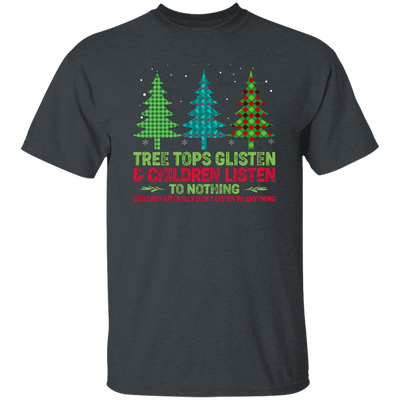 Tree Tops Glisten And Children Listen To Nothing, Children Literally Don_t Listen To Anything, Merry Christmas, Trendy Christmas Unisex T-Shirt