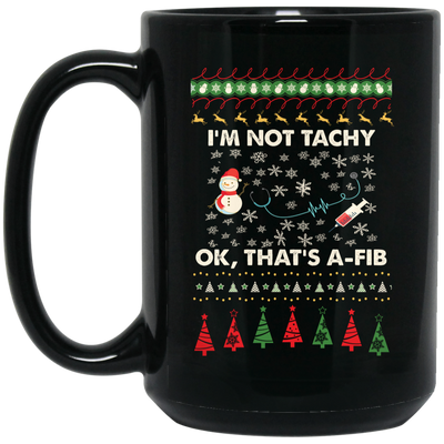 I'm Not Tachy, Ok That's A Fib, Merry Christmas, Trendy Christmas Black Mug