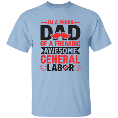 I'm A Proud Dad Of A Freaking Awesome General Labor Unisex T-Shirt