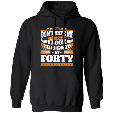 Funny 40th Birthday, Looking Good At Forty, Don't Hate Me, Look Good Pullover Hoodie