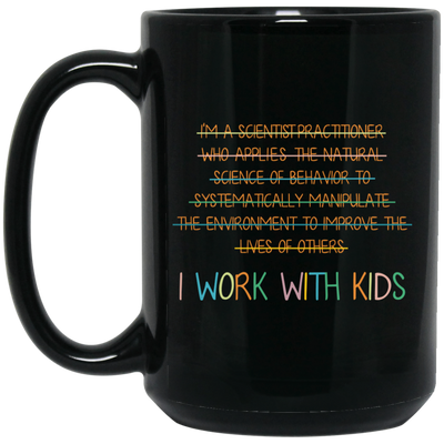 I Work With Kids, Scientist Practitioner, Science Of Behavior Black Mug