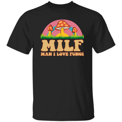 Milf, Man I Love Fungi, Just Love Fungi, Love Mother Unisex T-Shirt