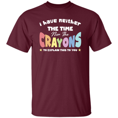 I Have Neither The Time Nor The Crayons To Explain This To You Unisex T-Shirt