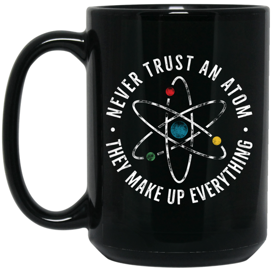 Never Trust An Atom, They Make Up Everything, Chemistry Black Mug