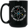 Never Trust An Atom, They Make Up Everything, Chemistry Black Mug