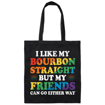 I Like My Bourbon Straight, But My Friends Can Go Either Way Canvas Tote Bag