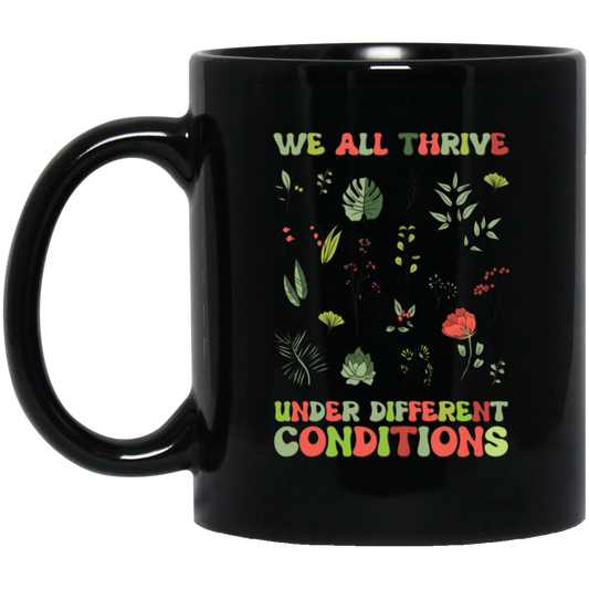 We All Thrive Under Different Conditions, Different Plants Black Mug