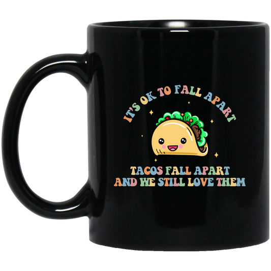 It's Ok To Fall Apart, Tacos Fall Apart And We Still Love Them Black Mug