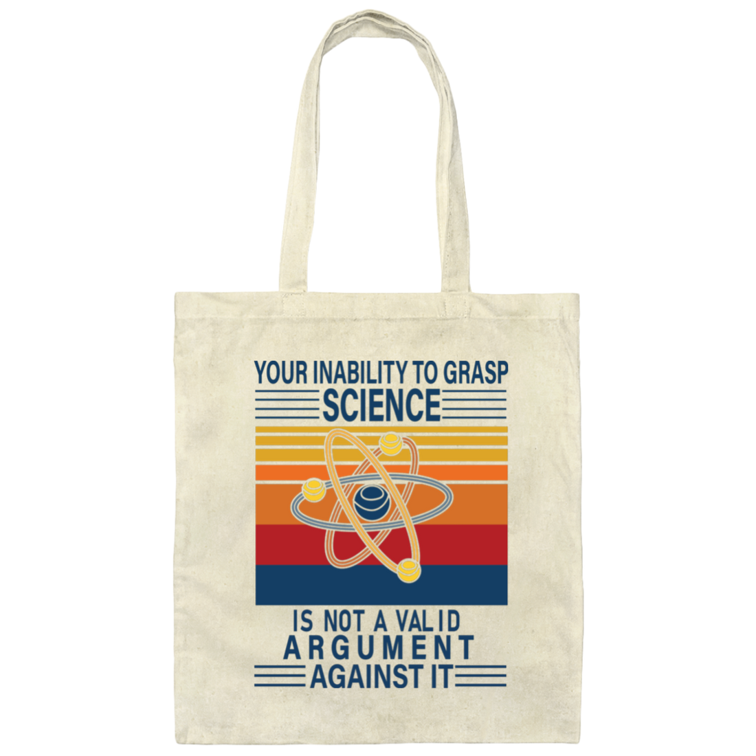 Your Inability To Grasp Science Is Not A Valid Argument Against It Canvas Tote Bag
