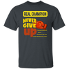 Real Champion, Never Give Up, Best Champion For You Unisex T-Shirt