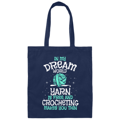 Love To Crocheting, In My Dream World, Yarn Is Free And Crocheting Makes You Thin Canvas Tote Bag