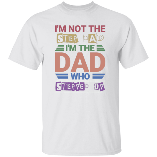 I'm Not The Step Dad, I'm The Dad Who Stepped Up Unisex T-Shirt