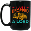 Gasoline Truck I Just Dropped A Load Truck Trucker Railway Horsepower Black Mug