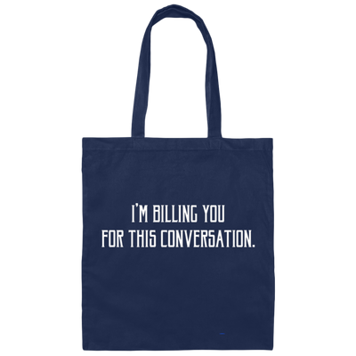 I'm Billing You For This Conversation, Love To Talk To You Canvas Tote Bag