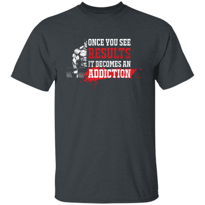 Once You See Results, It Becomes An Addiction Unisex T-Shirt