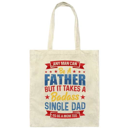 Any Man Can Be A Father, But It Takes A Badass Single Dad Canvas Tote Bag