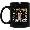 I'm Not Short, I'm Funsize, Mini Corgi, Fullsize Dog Black Mug