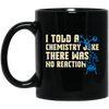 I Told A Chemistry Joke, There Was No Reaction Scientist Microscope Black Mug