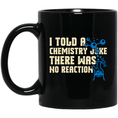I Told A Chemistry Joke, There Was No Reaction Scientist Microscope Black Mug