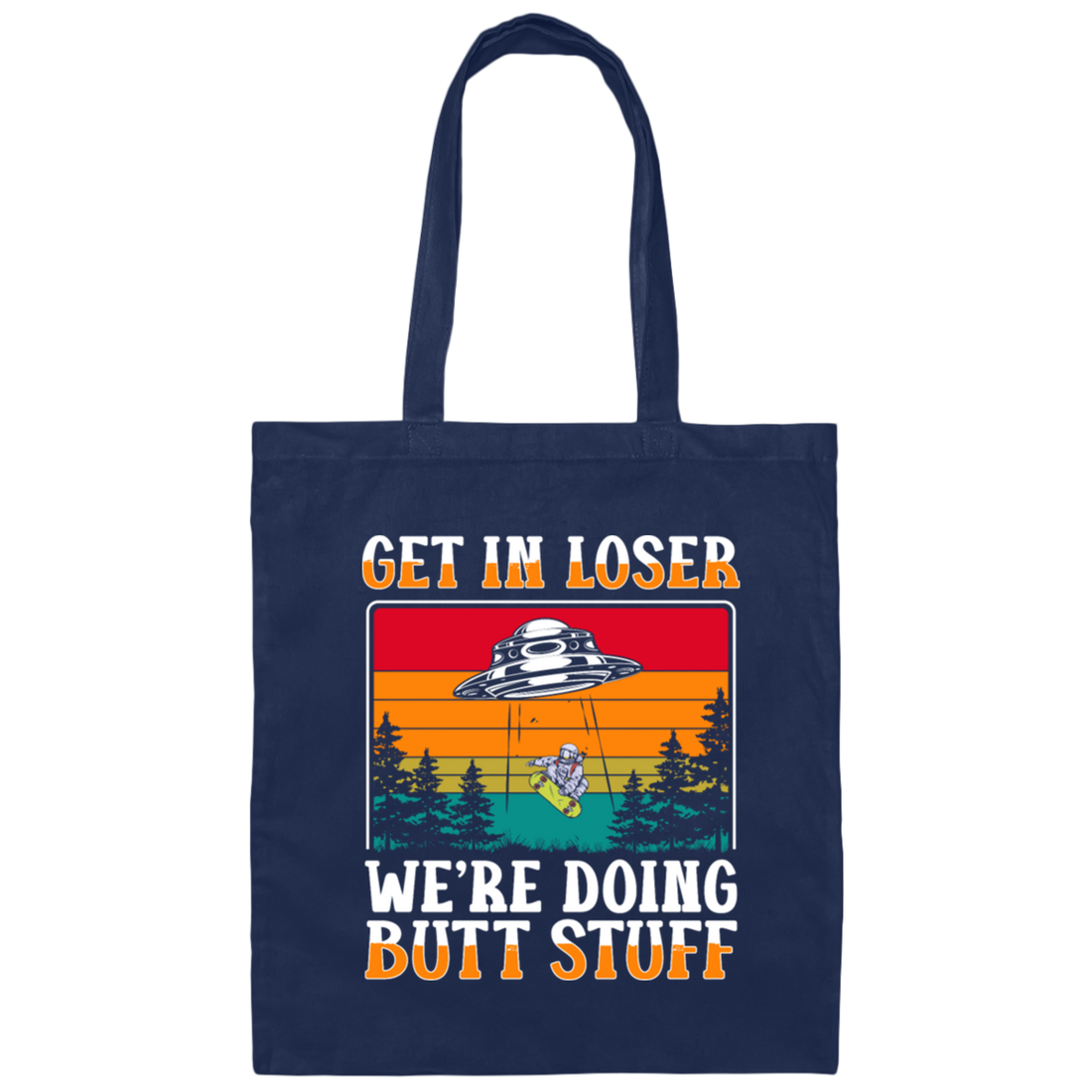 Extraterrestrial Space Universe Aliens Get In Loser We Are Doing Butt Stuff Canvas Tote Bag