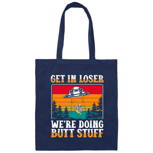 Extraterrestrial Space Universe Aliens Get In Loser We Are Doing Butt Stuff Canvas Tote Bag