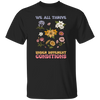 We All Thrive Under Different Conditions, Different Flowers Unisex T-Shirt