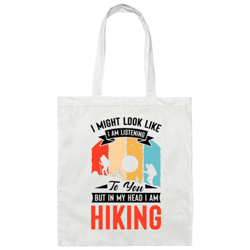 I Might Look Like I Am Listening To You, But In My Head, I Am Hiking Canvas Tote Bag
