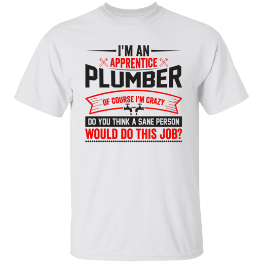 I'm An Apprentice Plumber Of Course I'm Crazy, Plumber Job Unisex T-Shirt