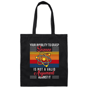 Science Lover, Your Inability To Grasp Science Is Not A Valid Argument Canvas Tote Bag