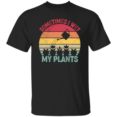 Sometimes I Wet My Plants, Retro Wet My Plants, Plant Lover Unisex T-Shirt