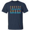 Coffee And Jesus Love, Coffee Gets Me Started, Jesus Keep Me Going Unisex T-Shirt