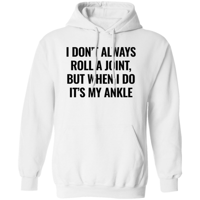 I Don't Always Roll A Joint, But When I Do It's My Ankle Pullover Hoodie