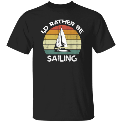 I Would Rather Be Sailing, Retro Sailing Gift, Love Sailing, Best Sailing Ever Unisex T-Shirt