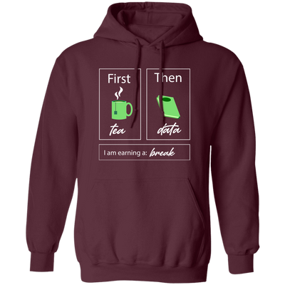 I Am Earning A Break, First Tea, Then Data, Tea Break Pullover Hoodie