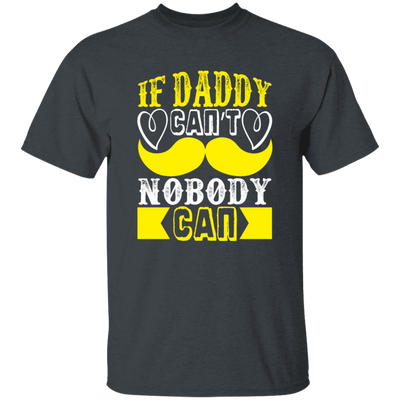 Best Dad Ever, If Daddy Can't, Nobody Can, Father's Day Unisex T-Shirt
