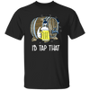 Craft Beer, Beer Keg, Beer Oktoberfest, I Would Tap That, Best Beer Gift Unisex T-Shirt