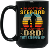 I'm Not The Step Dad, I'm Just The Dad, That Stepped Up Black Mug