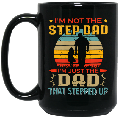 I'm Not The Step Dad, I'm Just The Dad, That Stepped Up Black Mug