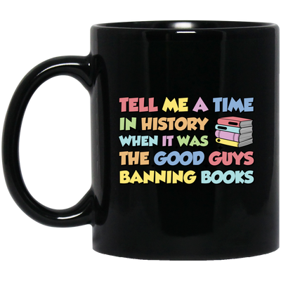 Tell Me A Time In History When It Was The Good Guys Banning Books Black Mug