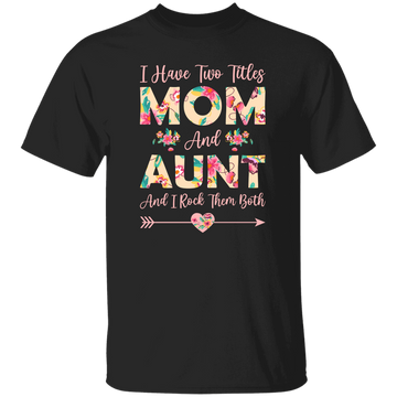 I Have Two Titles Mom And Aunt, And I Rock Them Both Unisex T-Shirt