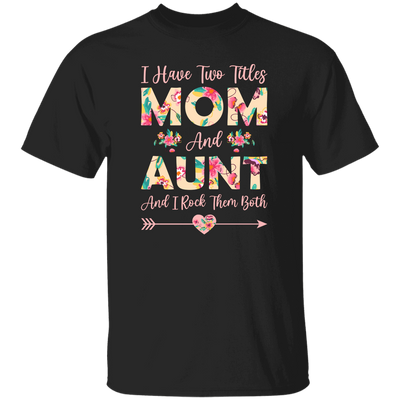 I Have Two Titles Mom And Aunt, And I Rock Them Both Unisex T-Shirt