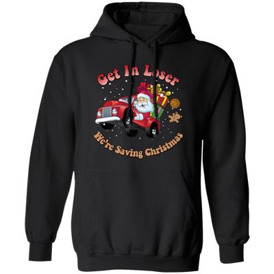 Get In Loser, We're Saving Christmas, Santa Drive Red Car, Merry Christmas, Trendy Chrismas Pullover Hoodie