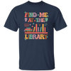 Find Me At The Library, Love Books, Bookshelf Unisex T-Shirt