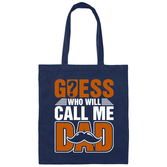 Guess Who Will Call Me Dad, I Am To Be A Dad, Gift For Love Daddy Canvas Tote Bag